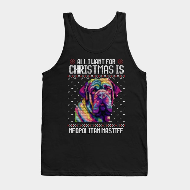 All I Want for Christmas is Neapolitan Mastiff - Christmas Gift for Dog Lover Tank Top by Ugly Christmas Sweater Gift